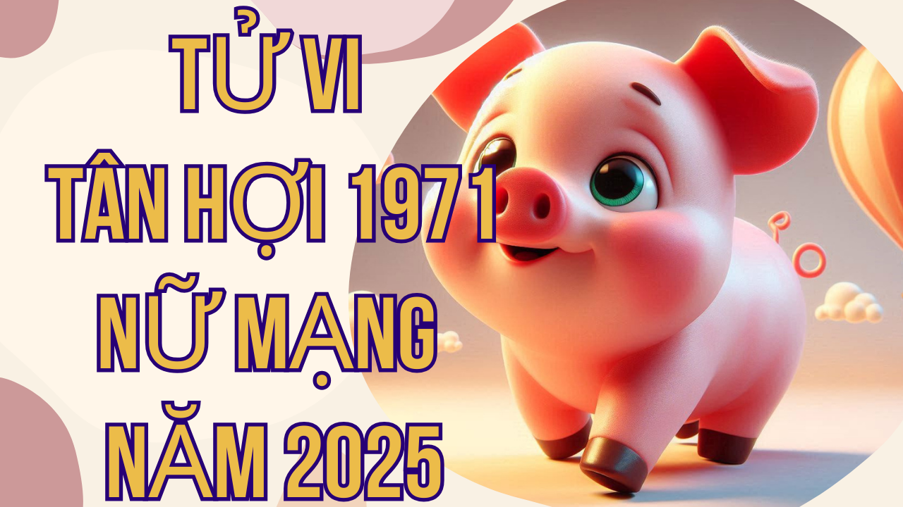 Tử Vi Tân Hợi 1971 Nữ Mạng Năm 2025: Luận Giải Chi Tiết và Chính Xác Nhất