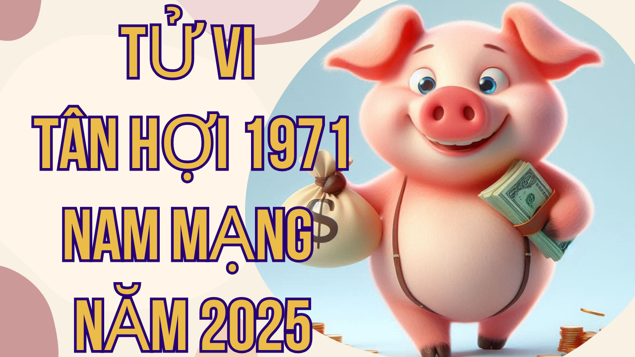 Tử vi Tân Hợi 1971 nam mạng năm 2025: Dự báo chi tiết và chính xác