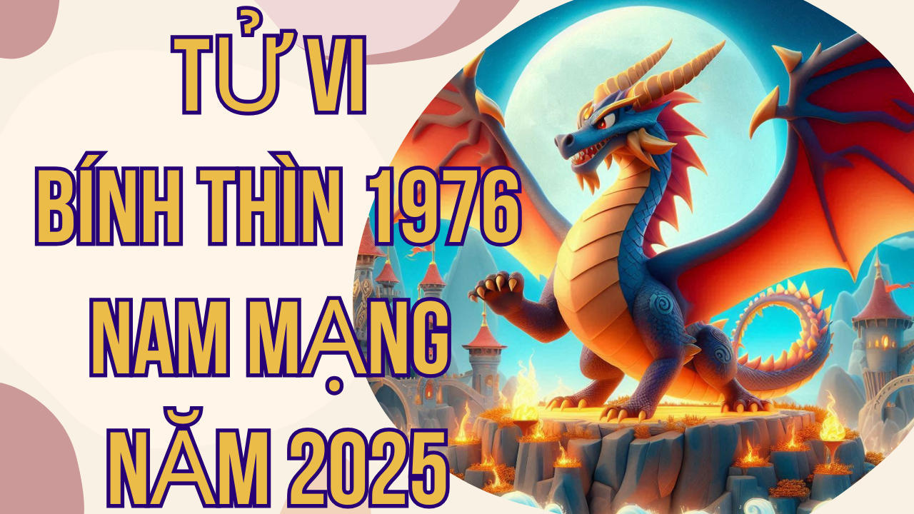 Tử Vi Bính Thìn 1976 Nam Mạng Năm 2025: Đón Nhiều Thay Đổi Tích Cực