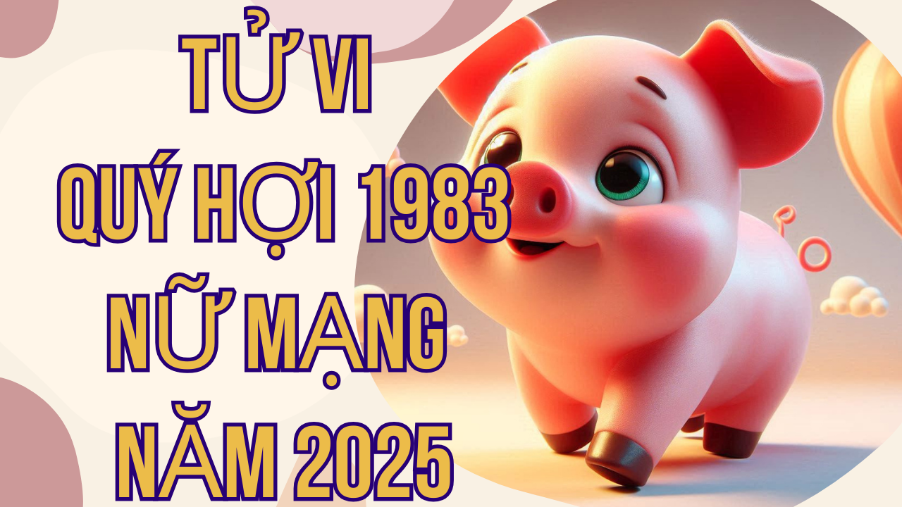 Tử Vi Quý Hợi 1983 Nữ Mạng Năm 2025: Chi Tiết Vận Hạn Và Cách Hóa Giải