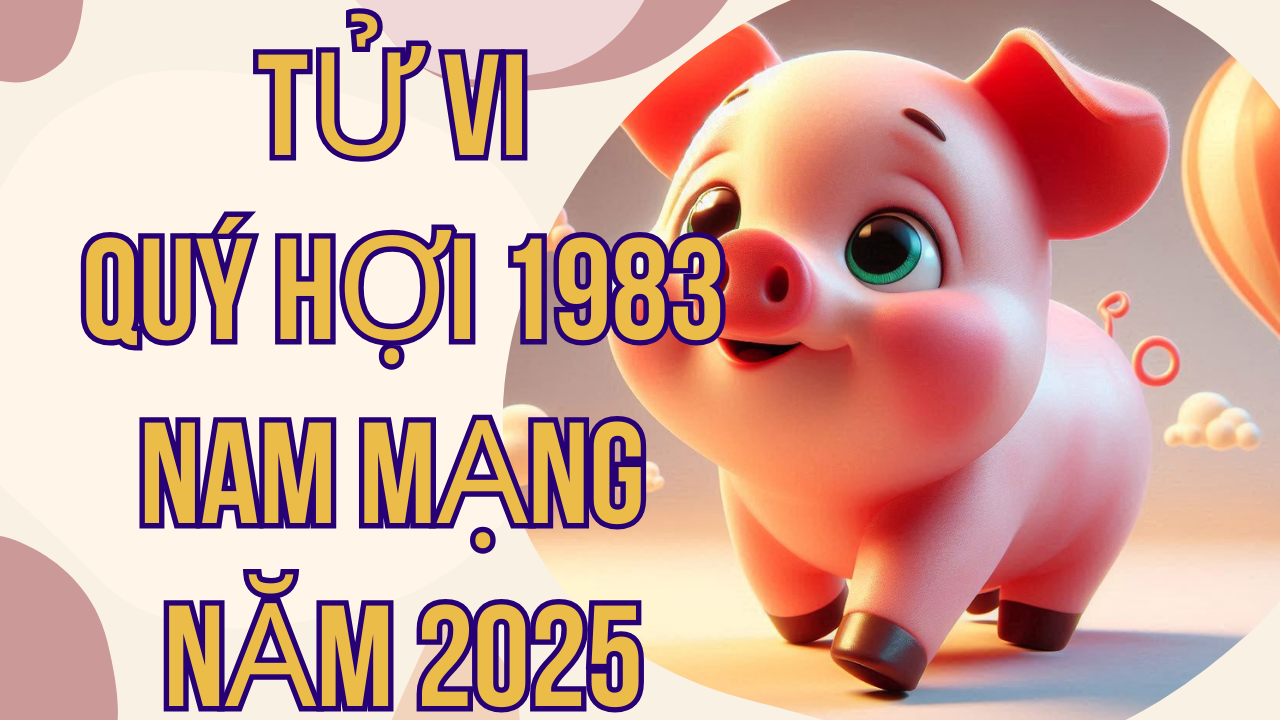 Tử vi Quý Hợi 1983 nam mạng năm 2025: Tài lộc, sự nghiệp và tình duyên