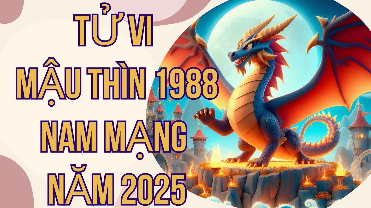 Tử Vi Mậu Thìn 1988 Nam Mạng Năm 2025: Chi Tiết Vận Hạn và Lời Khuyên