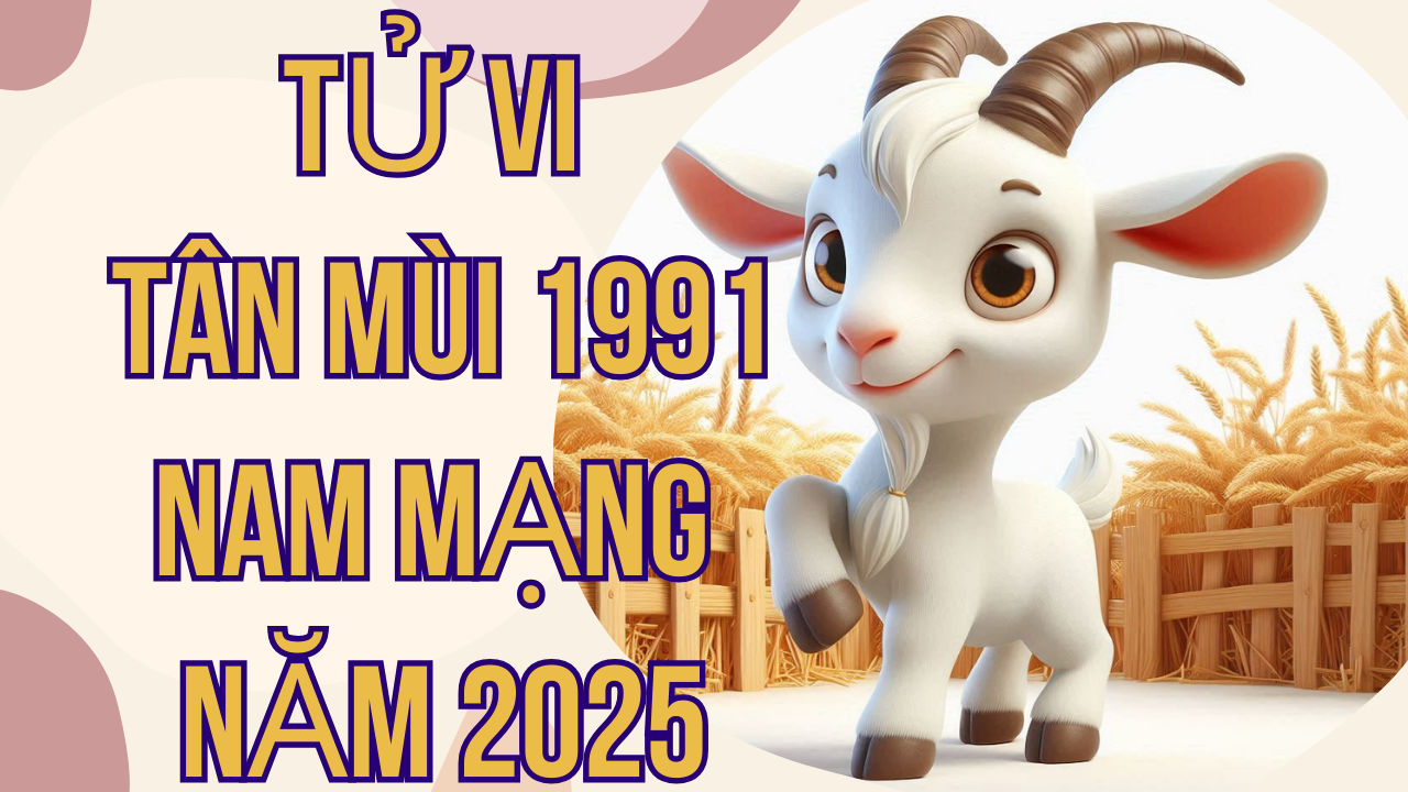 Tử Vi Tân Mùi 1991 Nam Mạng Năm 2025: Đón Lành, Tránh Dữ