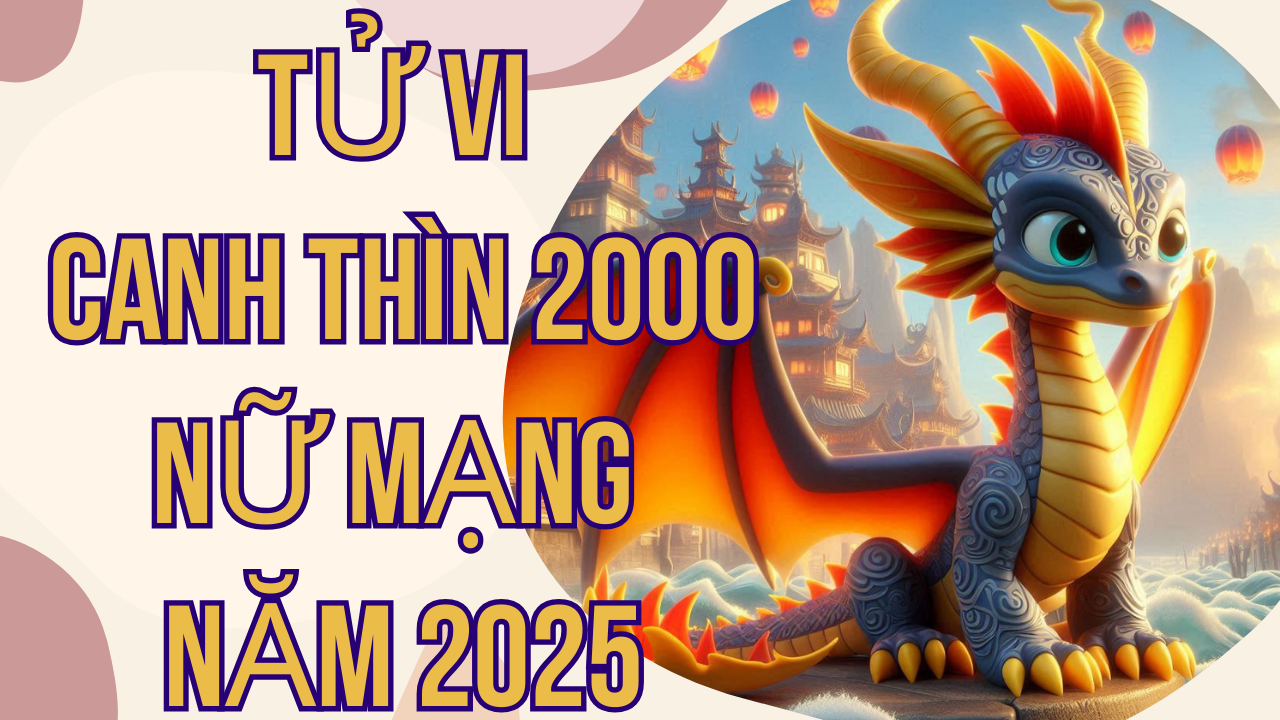 Tử Vi Canh Thìn 2000 Nữ Mạng Năm 2025: Chi Tiết Về Vận Hạn Và May Mắn