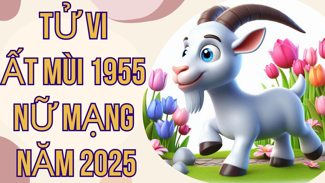 Tử vi ất mùi 1955 nữ mạng năm 2025