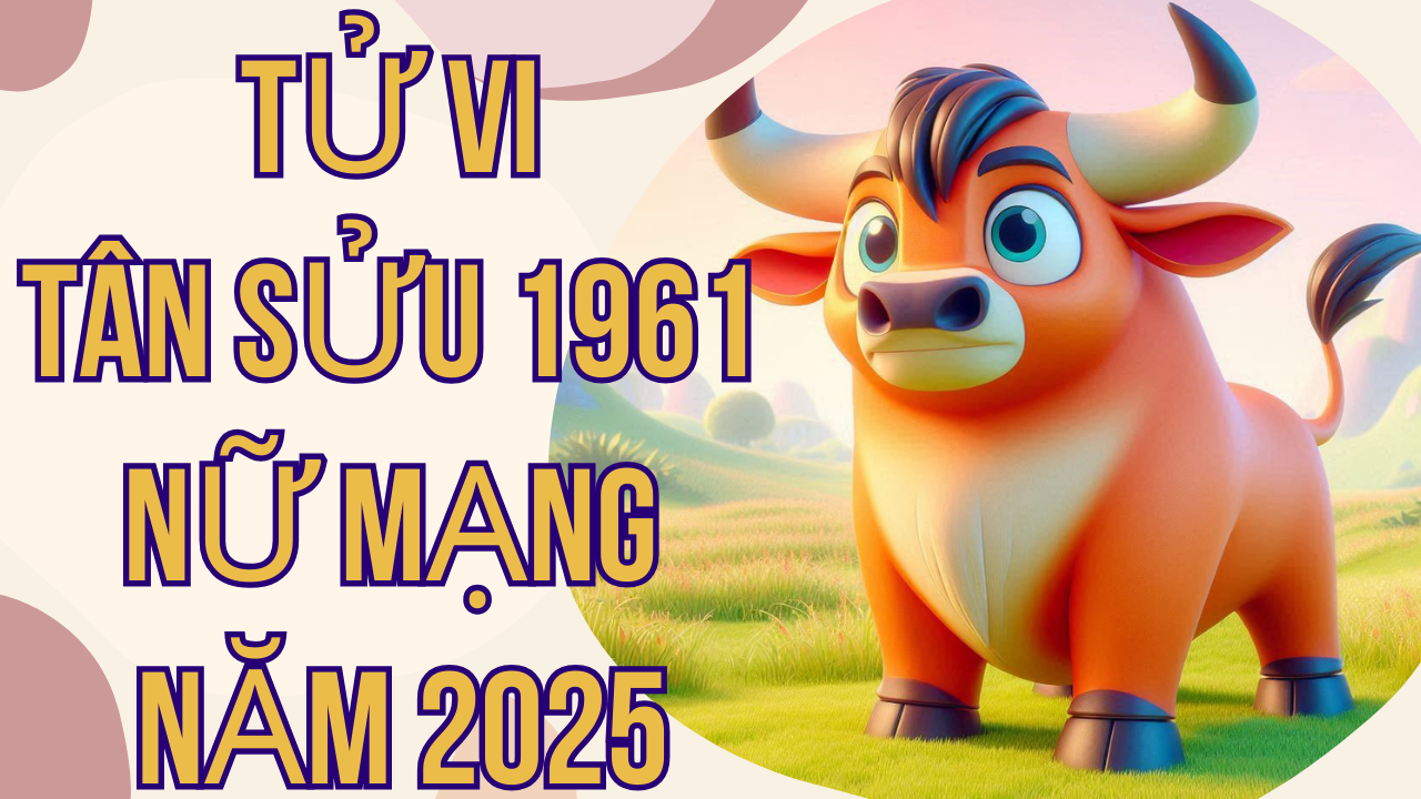 Tử vi tuổi Tân Sửu 1961 nữ mạng năm 2025: Chi tiết vận hạn và may mắn